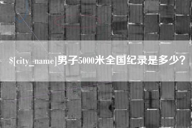 三亚男子5000米全国纪录是多少？