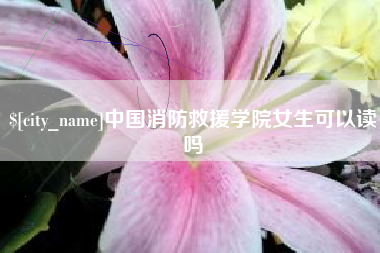 三亚中国消防救援学院女生可以读吗