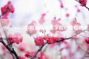 三亚中国消防救援学院的体检要求是什么